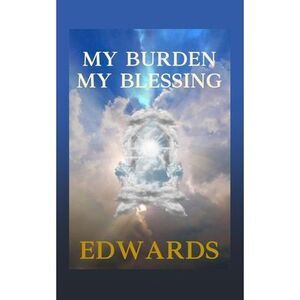 My Burden My Blessing -- Edwards